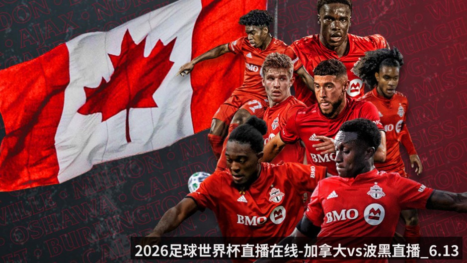 2026足球世界杯直播在线-加拿大vs波黑直播_6.13_东道主荣誉之战_